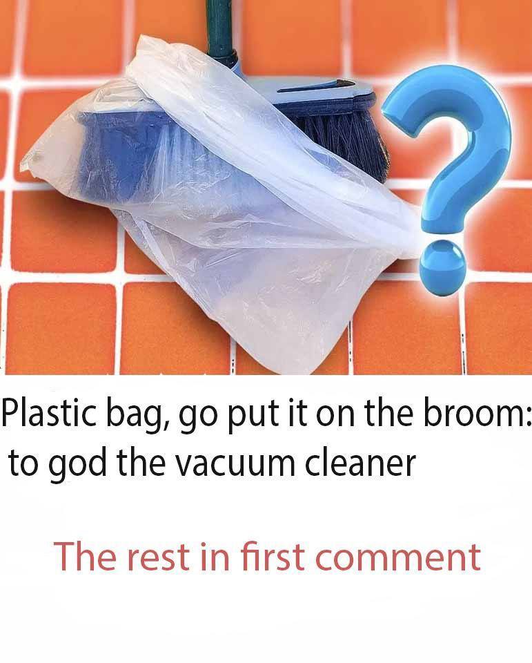 Plastic bag, go put it on the broom: goodbye vacuum cleaner